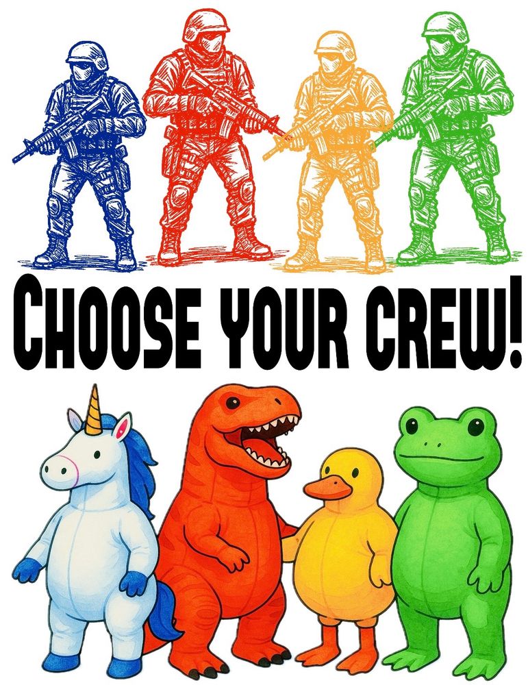 Poster has line, art illustrations of four soldiers below them are four inflatable animal costumes a unicorn, a T-Rex, a duck, and a frog representing protesters in costume. It reads:

CHOOSE YOUR CREW!