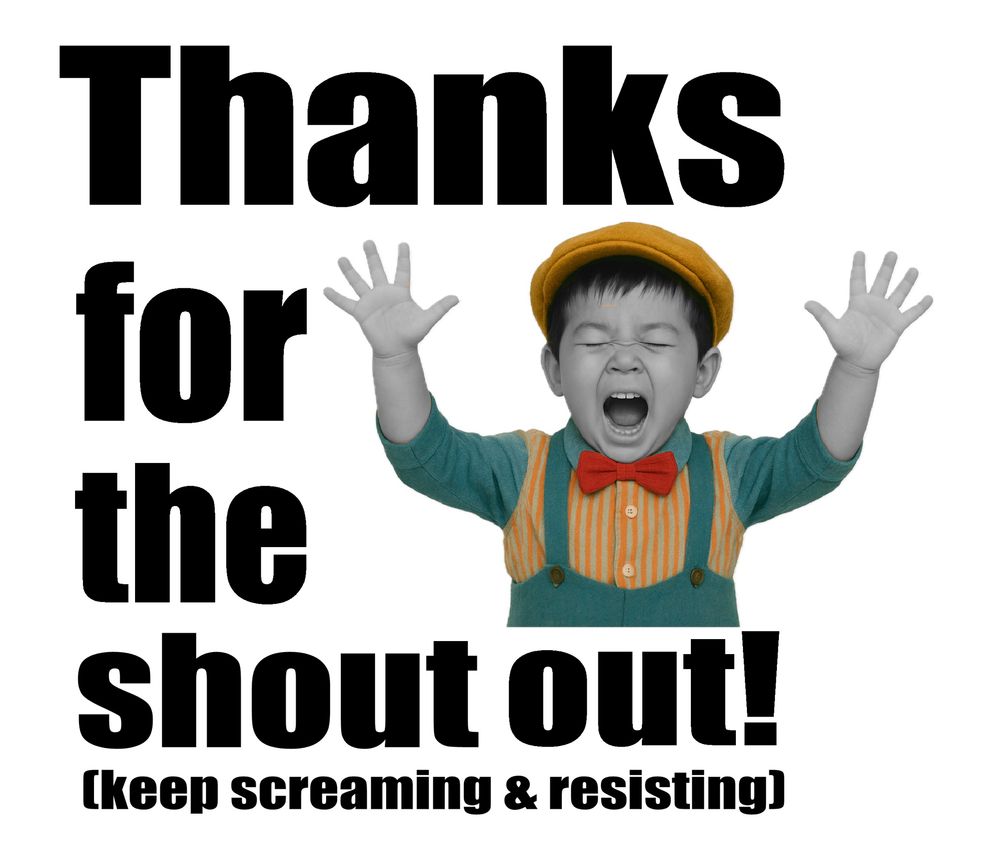 A kid dressed in old timey clothes is yelling and has his hands raised above his head. It reads:

Thanks for the
Shout out!
(keep screaming & resisting)