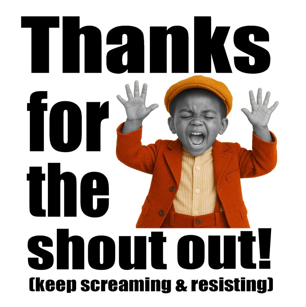 Image is of a little boy screaming dressed in 1920’s clothing with his hands raised above his head.

It reads:

Thanks for the Shout out!
(keep screaming & resisting)