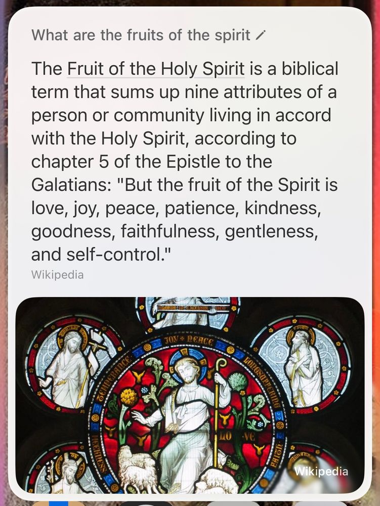 What are the fruits of the spirit?

The Fruit of the Holy Spirit is a biblical term that sums up nine attributes of a person or community living in accord with the Holy Spirit, according to chapter 5 of the Epistle to the Galatians: "But the fruit of the Spirit is love, joy, peace, patience, kindness, goodness, faithfulness, gentleness, and self-control."