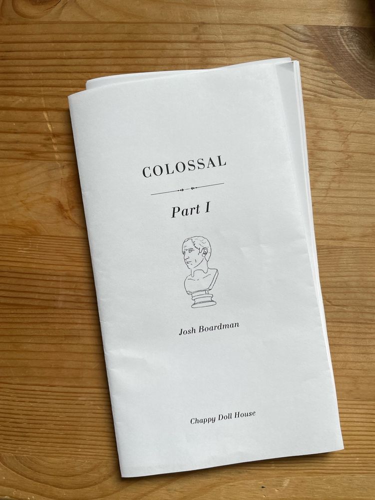 A proof copy of Josh Boardman’s new chapbook, Colossal (Part I)
