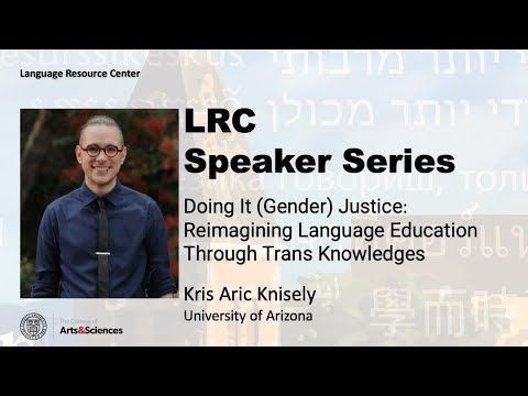 Kris Knisely - Doing It (Gender) Justice: Reimagining Language Education Through Trans Knowledges