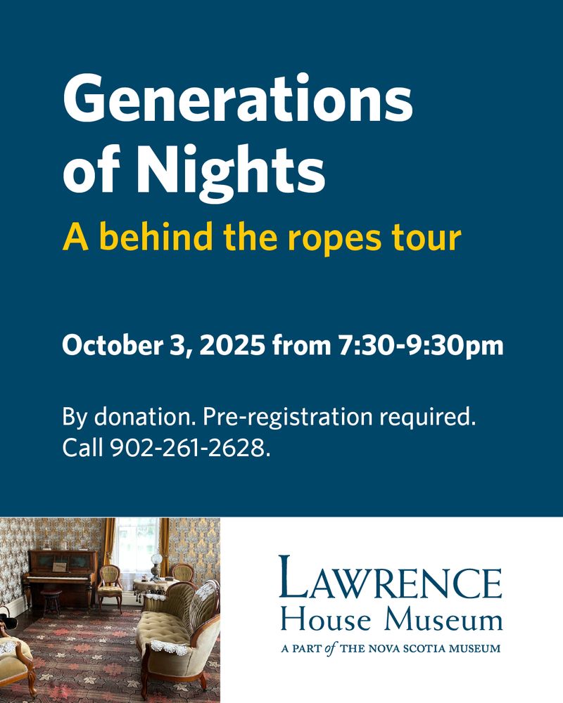 
A promotional poster for the "Generations of Nights" event at Lawrence House Museum. The top of the poster has a dark blue background with white and yellow text that reads: "Generations of Nights, A behind the ropes tour, October 3, 2025 from 7:30-9:30pm. By donation. Pre-registration required. Call 902-261-2628." The bottom of the poster has a photograph of a room inside the museum with antique furniture and a piano, next to the logo for the Lawrence House Museum.