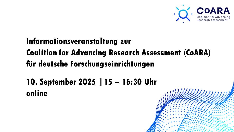Die Informationsveranstaltung zum Thema „Coalition for Advancing Research Assessment (CoARA) für deutsche Forschungseinrichtungen" findet am Mittwoch den 10. September von 15:00 Uhr bis 16:30 Uhr statt.
