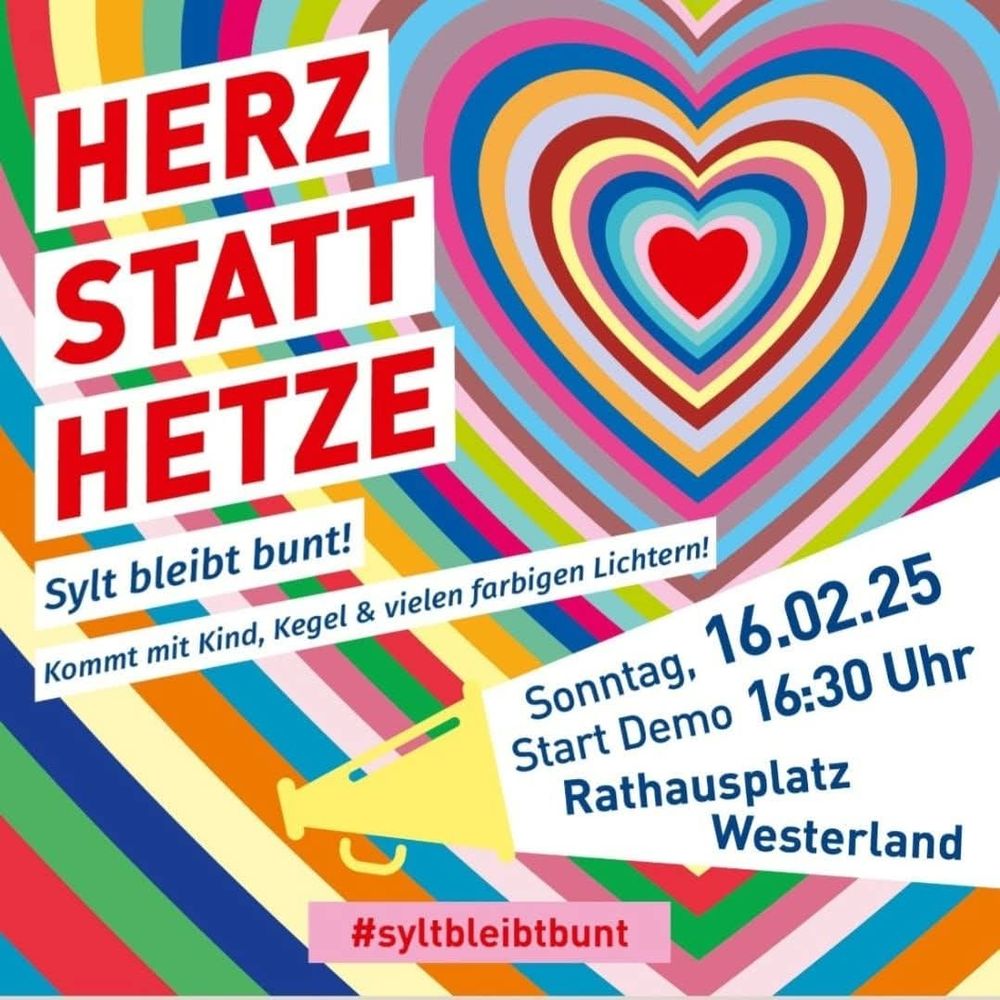 Buntes Demoplalat mit Herz aus vielen bunten Streifen und Megafon-Symbol, das die Demodaten auswirft.

Text:

HERZ STATT HETZE

Sylt bleibt bunt!

Kommt mit Kind, Kegel & vielen farbigen Lichtern!

Sonntag, 16.02.25
Start Demo 16:30 Uhr
Rathausplatz Westerland

#syltbleibtbunt
