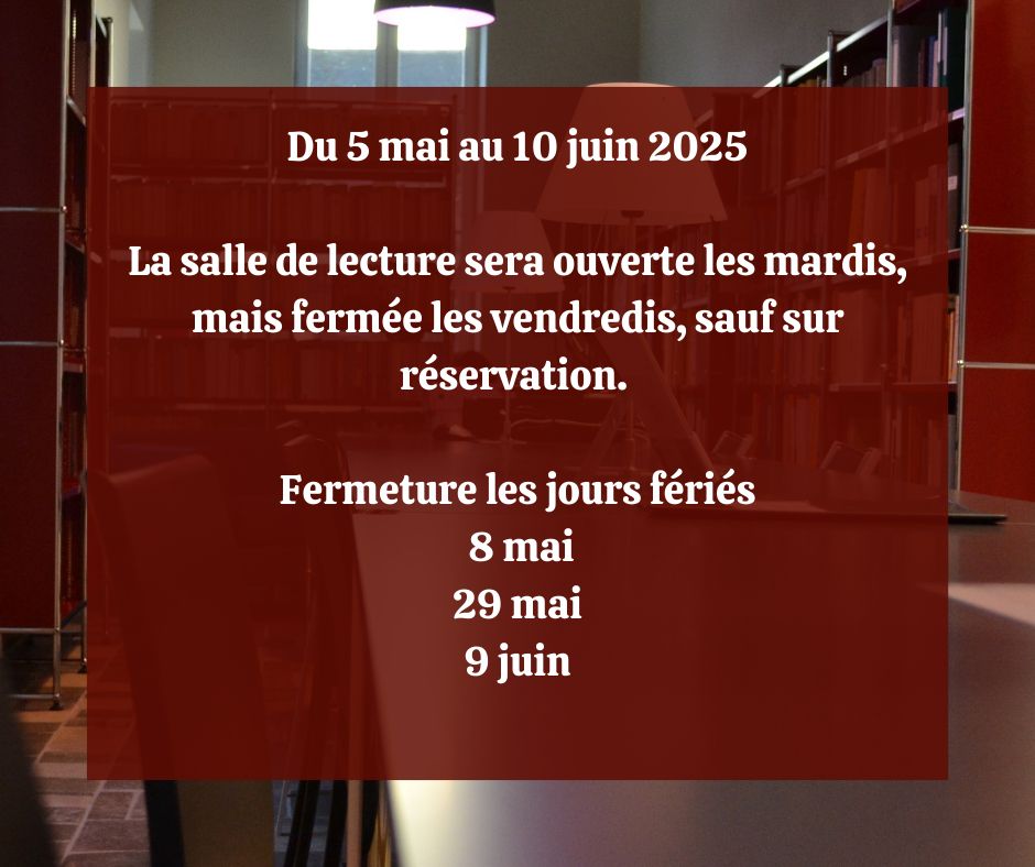 Affiche pour le changement des dates d'ouvertures de la salle de lecture des archives : Du 5 Du 5 mai au 10 juin 2025

La salle de lecture sera ouverte les mardis, mais fermée les vendredis, sauf sur réservation. 

Fermeture les jours fériés
 8 mai
29 mai
9 juin