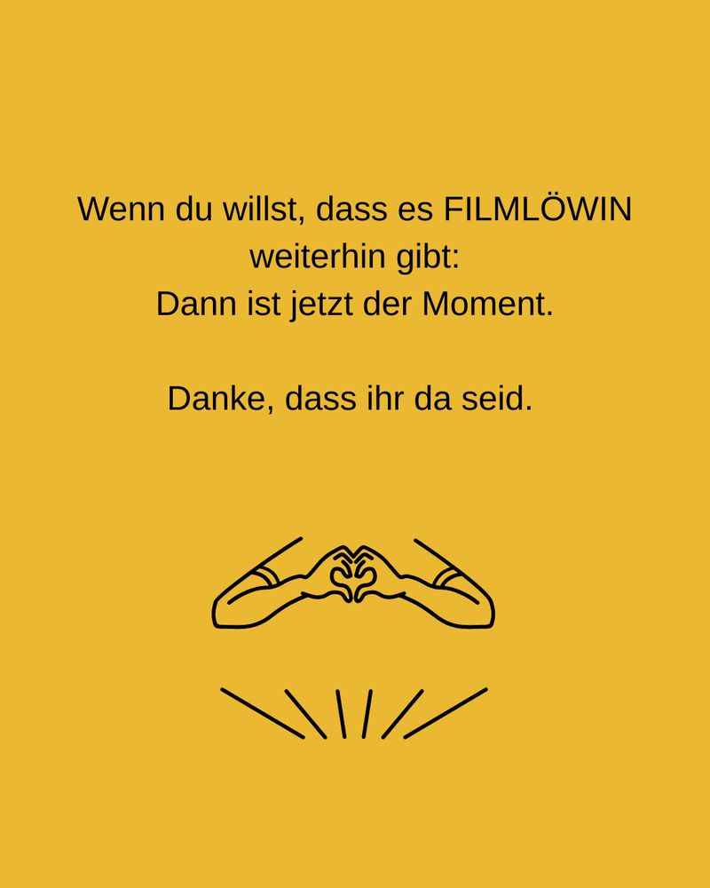 Wenn du willst, dass es FILMLÖWIN weiterhin gibt:
Dann ist jetzt der Moment.

Danke, dass ihr da seid. 