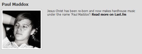 Artist profile from Last.fm, which reads 'Jesus Christ has been re-born and now makes hardhouse music under the name 'Paul Maddox'!'