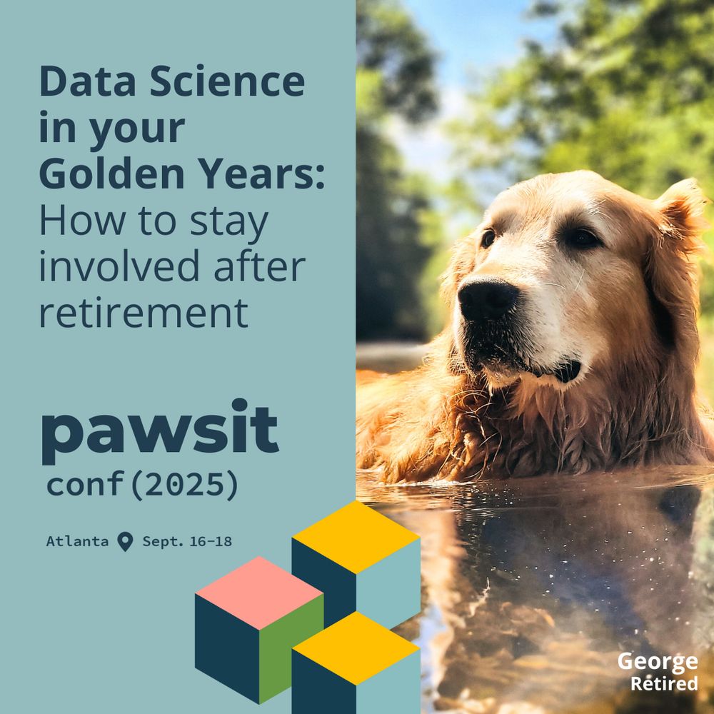 A promotional image for a fake data science conference run by pets. The left half of the square image is blue and says Data Science in your Golden Years: How to stay involved after retirement, pawsit conf 2025. On the right side is a photo of a greying golden retriever dog up to his chest in a river or pond. At the bottom right is the dog's name, George, and company - Retired. This is all a bit of fun produced by the folks at #Posit, Libby Heeren and Rachael Dempsey, for the #rstats #python and #databs communities