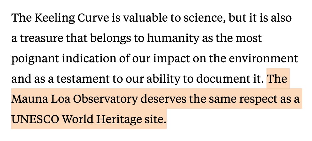 The Keeling Curve is valuable to science, but it is also a treasure that belongs to humanity as the most poignant indication of our impact on the environment and as a testament to our ability to document it. The Mauna Loa Observatory deserves the same respect as a UNESCO World Heritage site.