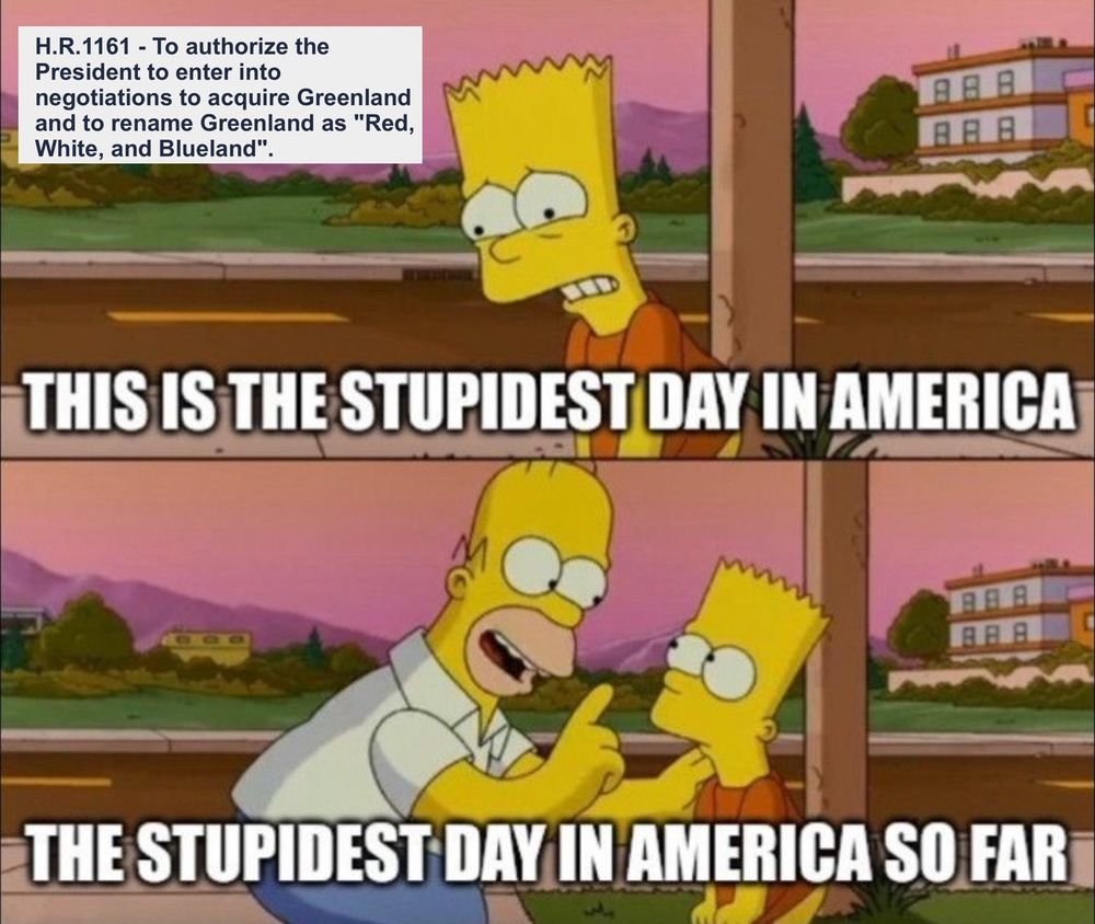 A meme featuring Bart and Homer from "The Simpsons." The text discusses a proposal to acquire Greenland and rename it, with Bart exclaiming, "THIS IS THE STUPIDEST DAY IN AMERICA," and Homer responding, "THE STUPIDEST DAY IN AMERICA SO FAR”.