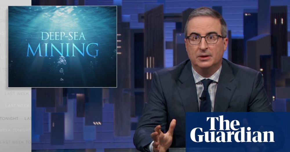 John Oliver on deep-sea mining: ‘Time that we stop treating the deep ocean as something to exploit’