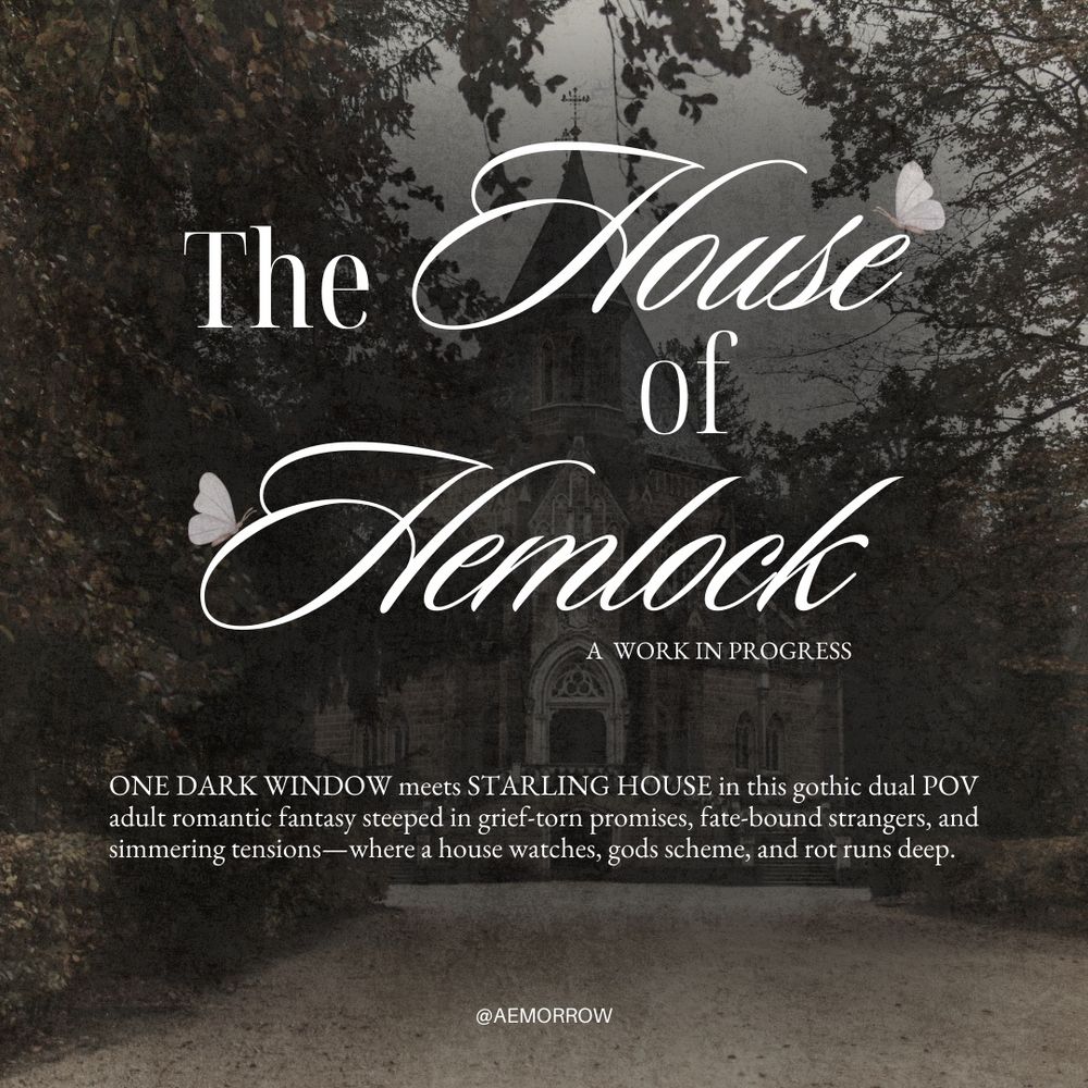 The House of Hemlock

A WORK IN PROGRESS

ONE DARK WINDOW meets STARLING HOUSE in this gothic dual POV adult romantic fantasy steeped in grief-torn promises, fate-bound strangers, and simmering tensions— where a house watches, gods scheme, and rot runs deep.