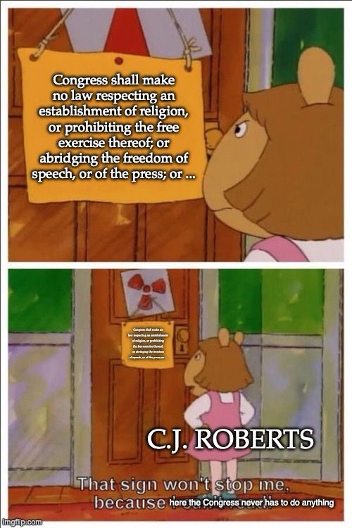 D.W. I Can't Even Read meme where: D.W. is Chief Justice Roberts; the sign stopping him is the First Amendment; the caption reads, "That sign won't stop me because here the Congress never has to do anything."