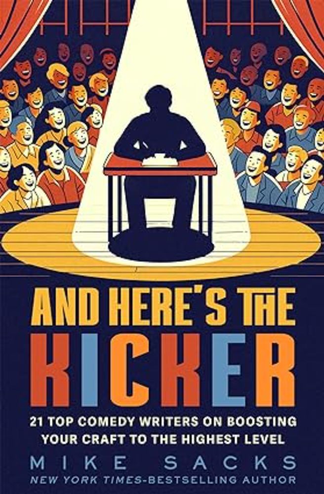 Amazon.com: And Here's the Kicker: 21 Top Comedy Writers on Boosting Your Craft to the Highest Level eBook : Sacks, Mike, McKay, Adam: Kindle Store