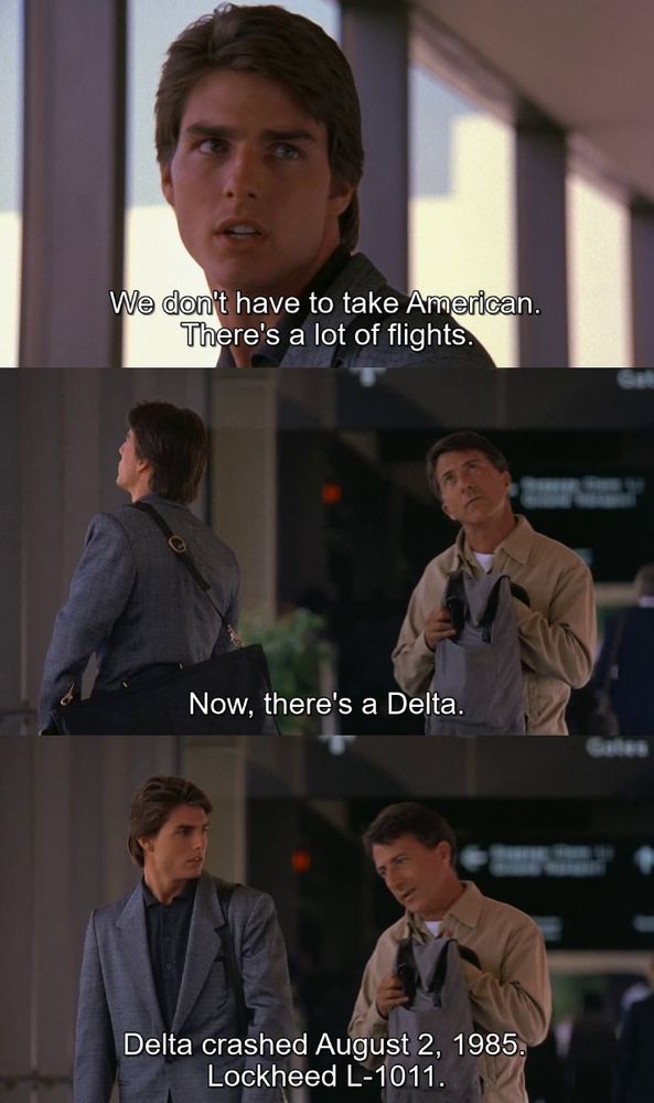 3 Screenshots from the move "Rain Man" (1988): First, a young man with dark hair in a suit jacket speaks in an airport. The subtitle reads, "We don't have to take American. There's a lot of flights.". Second, the young man walks away as another man in a tan jacket looks up thoughtfully. The subtitle reads, "Now, there's a Delta.". Third, the two men stand together in the airport, and the man in the tan jacket speaks. The subtitle reads, "Delta crashed August 2, 1985. Lockheed L-1011.".