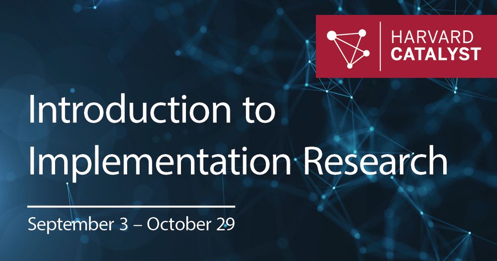 Harvard Catalyst. Introduction to Implementation Research. September 3 - October 29. 