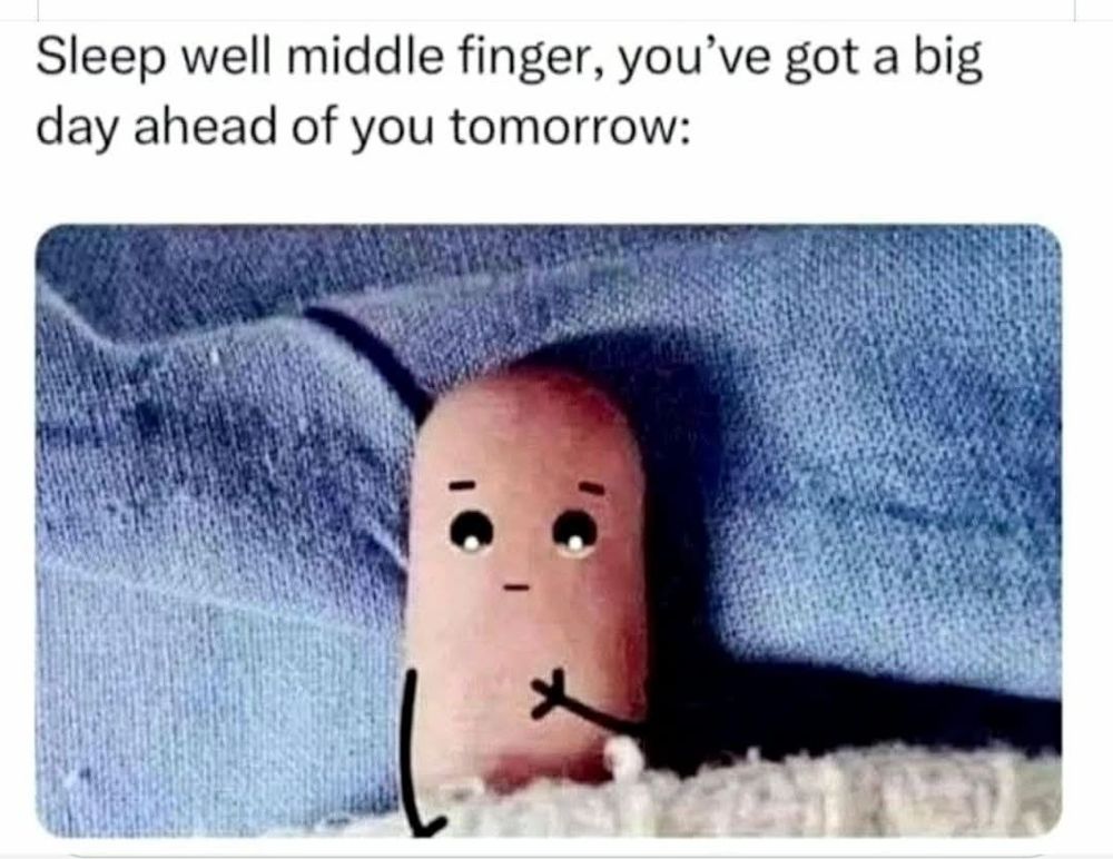 Sleep well  middle finger, you've got a big day ahead of you tomorrow 