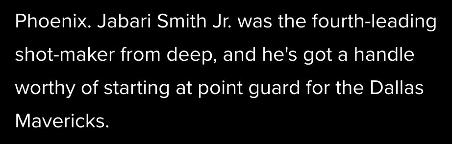A quote from the linked article. "Jabari Smith Jr. was the fourth-leading shot-maker from deep, and he's got a handle worthy of starting at point guard for the Dallas Mavericks."