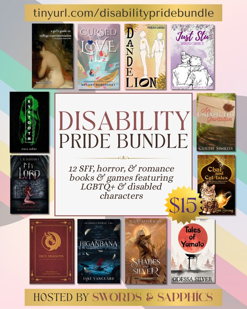 The Swords & Sapphics Podcast is hosting a Disability Pride bundle, which includes 12 LGBTQ+ books & games featuring disabled characters for $15:
a girl's guide to college experimentation by aurora light 
Cursed in Love by Bryony Rosehurst
Dandelion by Merlina Garance 
Just Stu by Merlina Garance (achillean; scoliosis)
An Unexpected Invitation by Ceillie Simkiss
Chai and Cat-tales by Lynn Strong
Dice Dragons by Helios Marzocca
Higanbana by Jake Vanguard 
Shades and Silver by Dax Murray
Tales of Yamato by Odessa Silver
eyetooth by mars adler 
My Lord by L.B. Shimaira