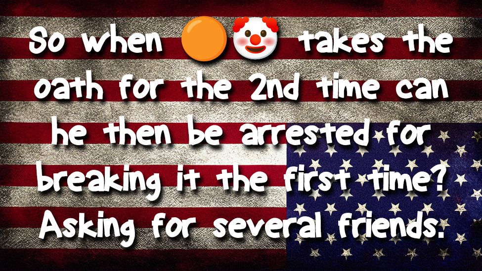 So when orange clown takes the oath for the 2nd time can he then be arrested for breaking it the first time? Asking for several friends.