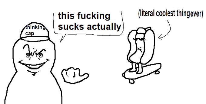The meme he’s embodying, with a person wearing a “thinking cap” saying “this fucking sucks actually” and pointing to the literal coolest thing ever 