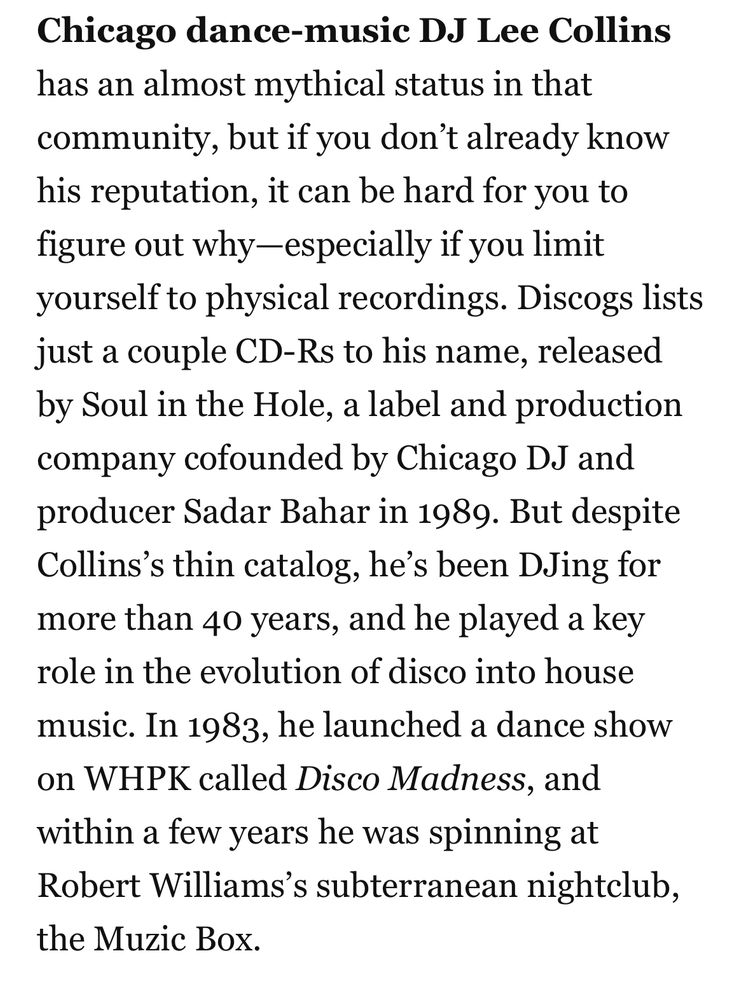 Chicago dance-music DJ Lee Collins has an almost mythical status in that community, but if you don’t already know his reputation, it can be hard for you to figure out why—especially if you limit yourself to physical recordings. Discogs lists just a couple CD-Rs to his name, released by Soul in the Hole, a label and production company cofounded by Chicago DJ and producer Sadar Bahar in 1989. But despite Collins’s thin catalog, he’s been DJing for more than 40 years, and he played a key role in the evolution of disco into house music. In 1983, he launched a dance show on WHPK called Disco Madness, and within a few years he was spinning at Robert Williams’s subterranean nightclub, the Muzic Box. 