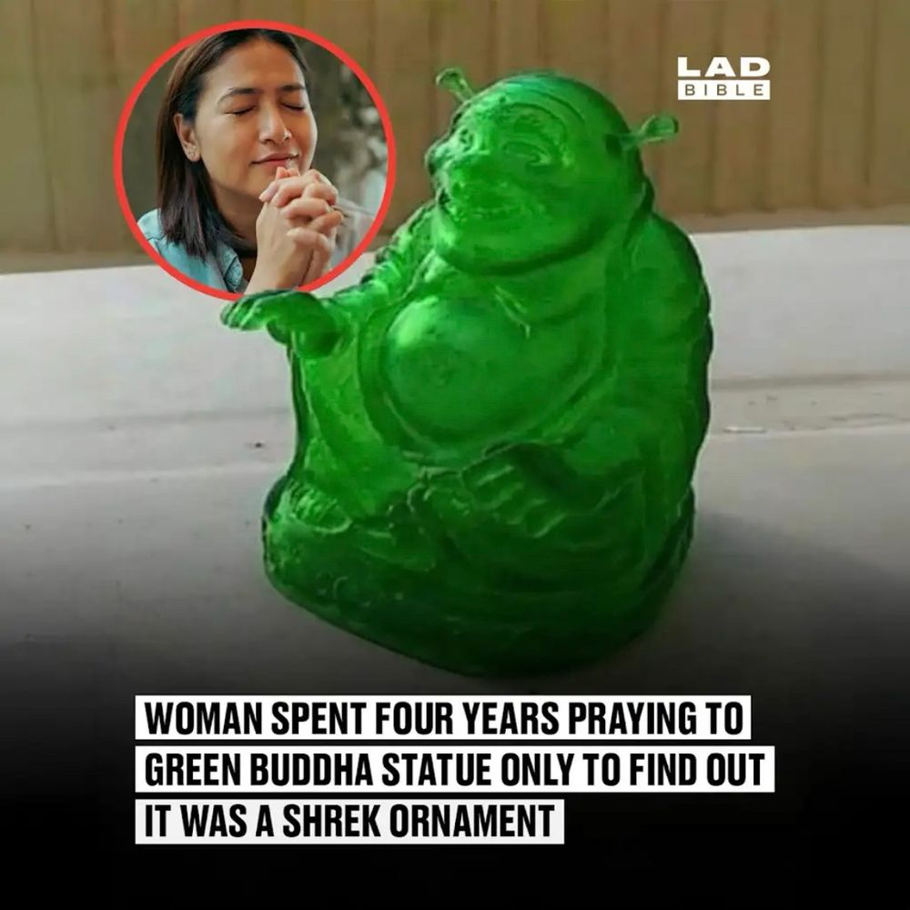 “Woman spent four years praying to green buddha statue only to find out it was a shrek ornament”