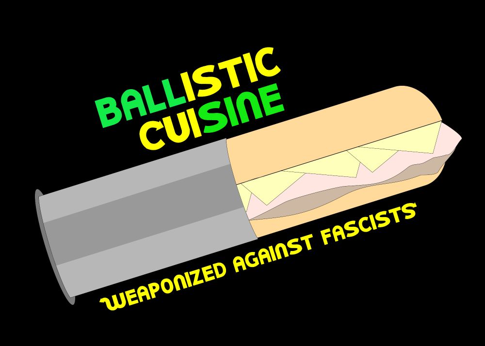 Digital drawing of a submarine sandwich loaded into a bullet shell with text saying "Ballistic Cuisine" and "Weaponized against Fascists"