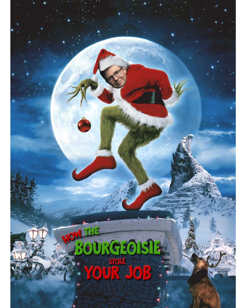 A shitty edit of the How The Grinch Stole Christmas' movie poster, where the grinch is standing atop a chimney doing a silly pose while holding a red spherical tree ornament

The logo instead reads "How the Bourgeoisie Stole Your Job", and Galen Weston Jr's face is badly plastered onto the Grinch's