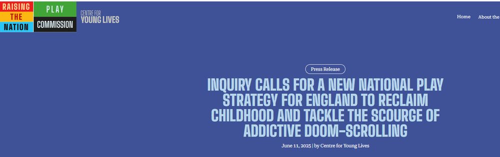 screen shot of play commission website with press release headline:
"Inquiry Calls For a New National Play Strategy for England to Reclaim Childhood and Tackle the Scourge of Addictive Doom-Scrolling"