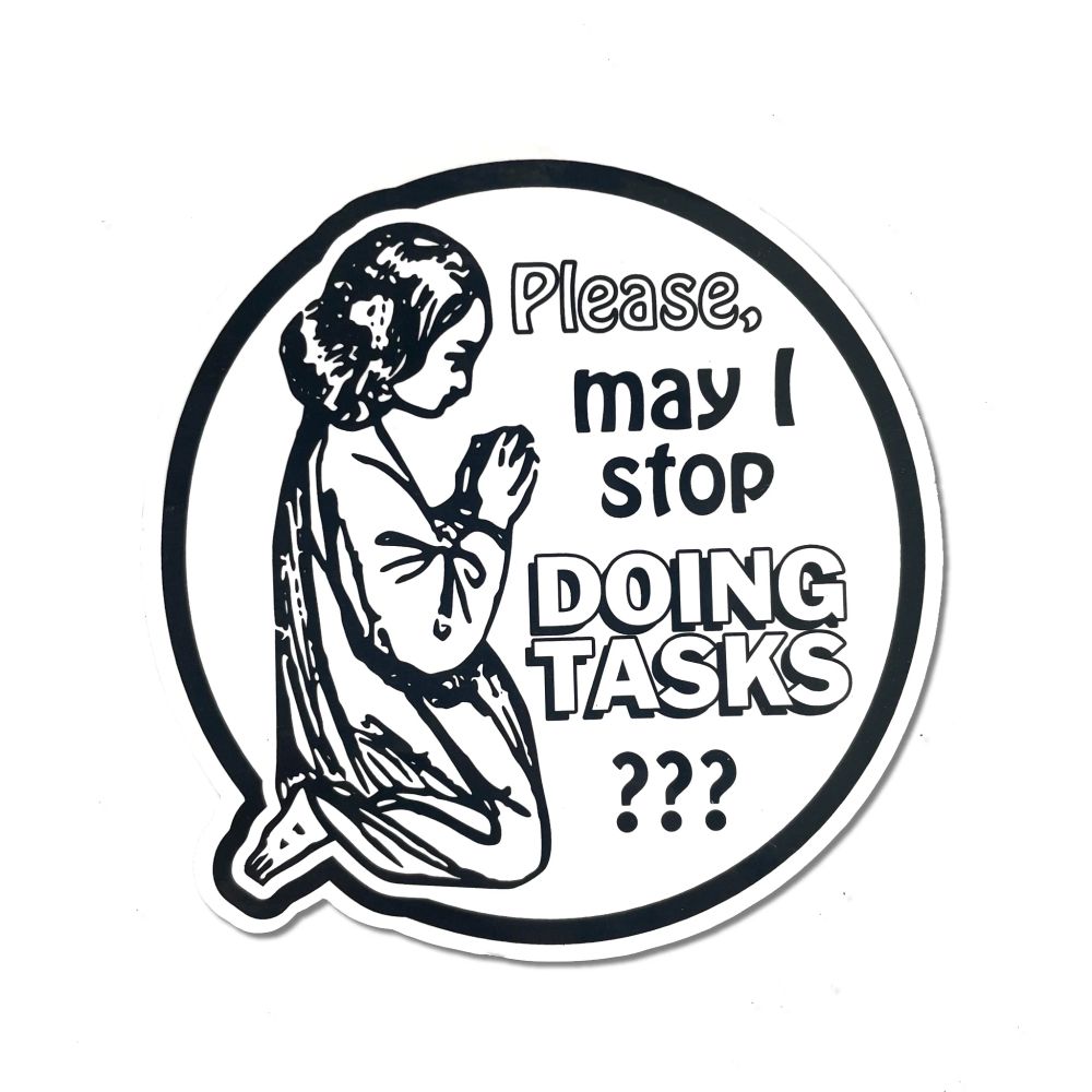 please, may i stop doing tasks???