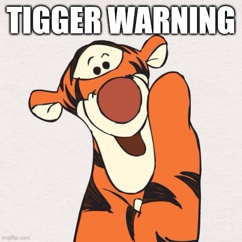 A picture of Tigger with the caption "Tigger Warning"