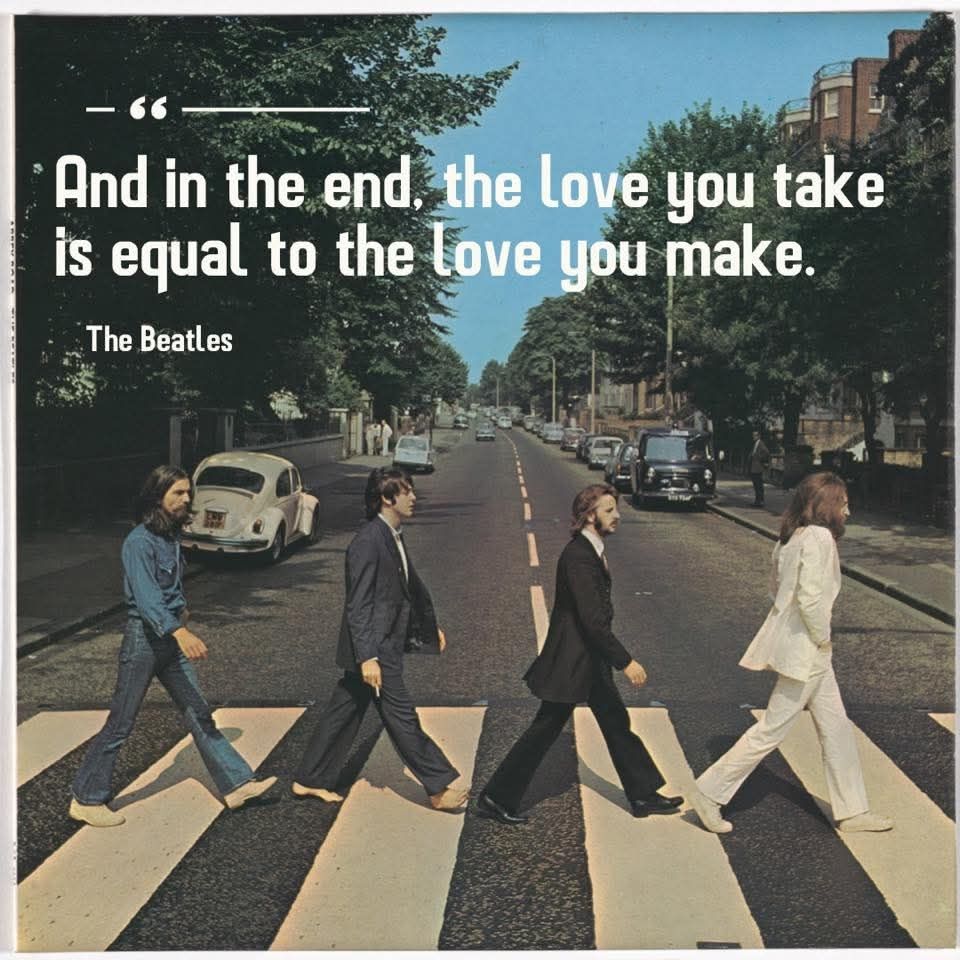 The Beatles, crossing the zebra crossing at Abbey Road, with a lyric quote saying "And in the end, the love you take is equal to the love you make."