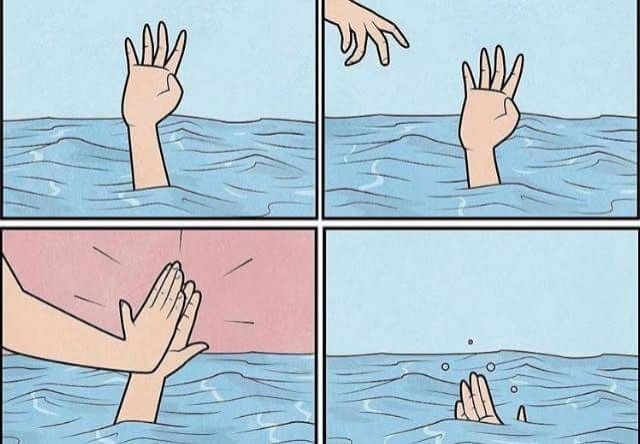 Panel 1: A hand of a drowning person reaching out of water and seeking help

Panel 2: Another hand reaching towards the hand reaching for help

Panel 3: The hand not reaching for help high-fives the hand of the drowning person

Panel 4: The hand of the drowning person sinks lower, suggesting they are drowning