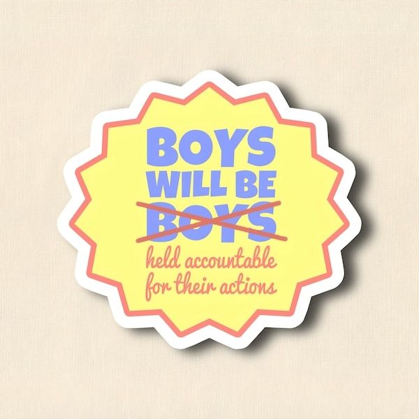 Image of a sticker that says, "Boys will be boys" with the second "boys" crossed out and replaced with "held accountable for their actions".