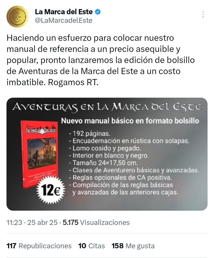 Captura de twit de La Marca del Este anunciando el inminente lanzamiento de su nuevo manual de bolsillo por 12€

Haciendo un esfuerzo para colocar nuestro manual de referencia a un precio asequible y popular, pronto lanzaremos la edición de bolsillo de Aventuras de la Marca del Este a un costo imbatible. Rogamos RT.

Características:
192 páginas.
Encuadernación en rústica con solapas.
Lomo cosido y encolado.
Interior en blanco y negro.
Tamaño 24x17,50 cm.
Clases de Aventurero básicas y avanzadas.
Reglas opcionales de CA positiva.
Compilación de las reglas básicas y avanzadas de las anteriores cajas.