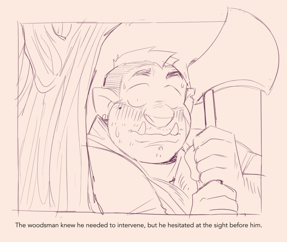 Zarak peeks out at the sight before him, clutching an axe. He looks flushed and nervous, staring through wide eyes. 

Text: The Woodsman knew he needed to intervene, but he hesitated at the sight before him.