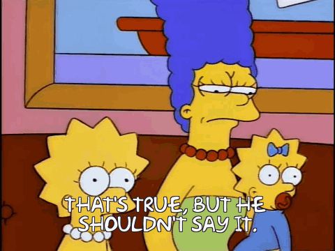 Marge Simpson saying "That's true, but he shouldn't say it."