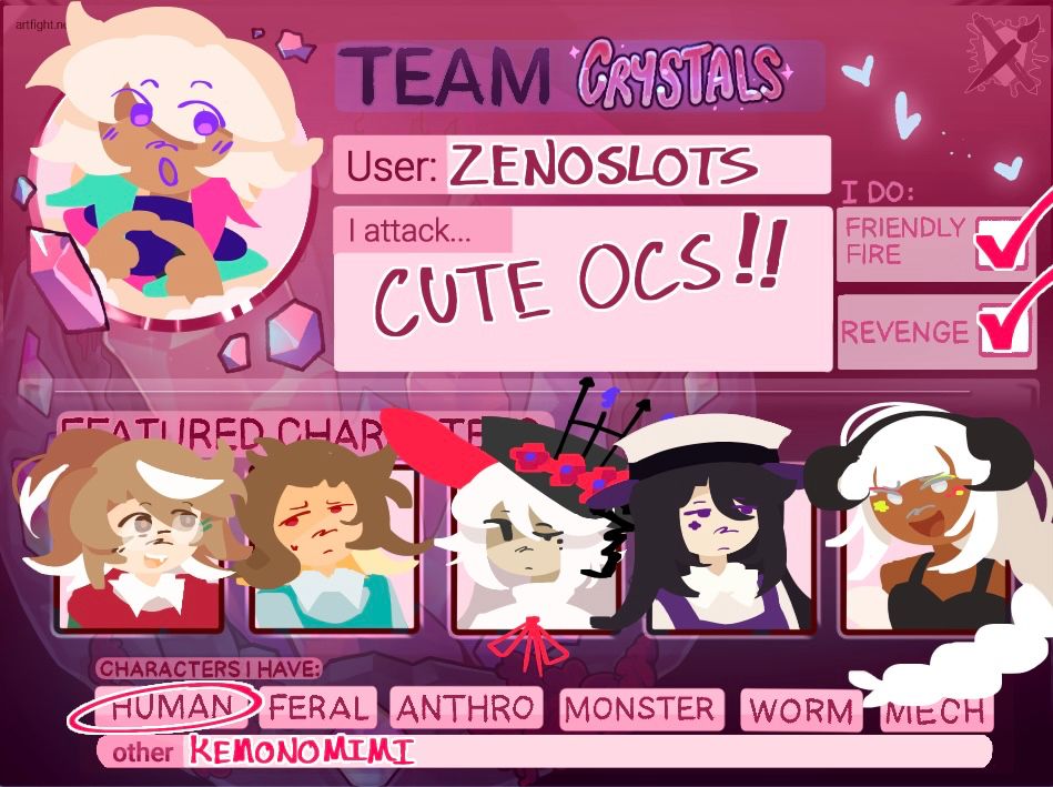 Artfight team crystals card. 
"User: Zenoslots
I attack... CUTE OCS!!!"
Friendly fire and Revenge checked, "Characters I have" humans and kemonomimi 