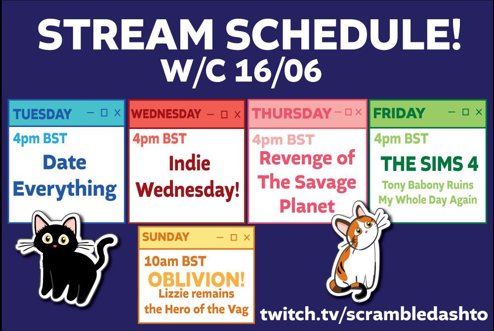 Tuesday 4pm - Date Everything
Wednesday 4pm - Indie Wednesday
Thursday 4pm - Revenge of The Savage Planet
Friday 4pm - The Sims 4
Sunday 10am - Oblivion 