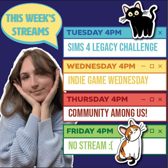 This week's streams:

Tuesday 4pm - Sims 4 Legacy Challenge
Wednesday 4pm - Indie Game Wednesday
Thursday 4pm - Community Among Us
Friday 4pm - No Stream :( 