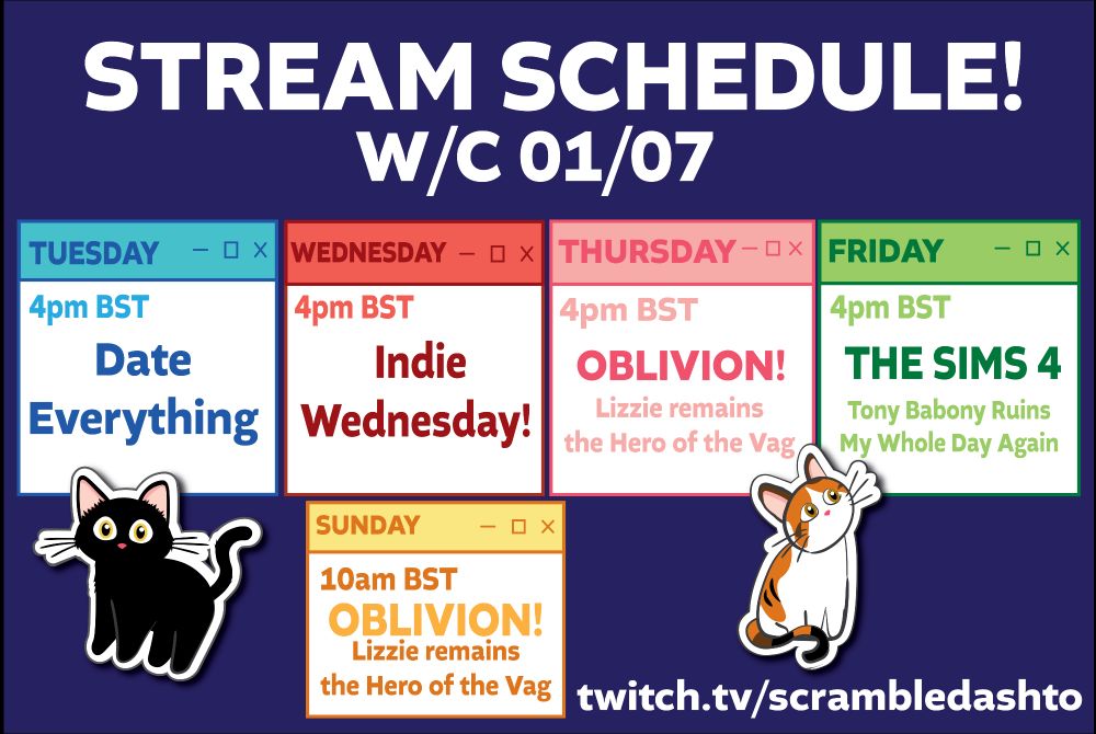 Tuesday 4pm - Date Everything
Wednesday 4pm - Indie Wednesday
Thursday 4pm - Oblivion
Friday 4pm - The Sims 4
Sunday 10am - Oblivion