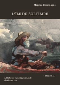 Maurice Champagne - L'Île du Solitaire Bibliothèque numérique romande 2025 (1913) L’image de première page est extraite de la peinture de Winslow Homer (1836-1910), Adirondacks Guide.
