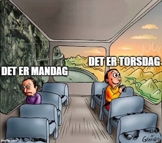 Meme med to fyrer på et tog
Trist fyr på tog: Det er mandag
Glad fyr på tog: Det er torsdag