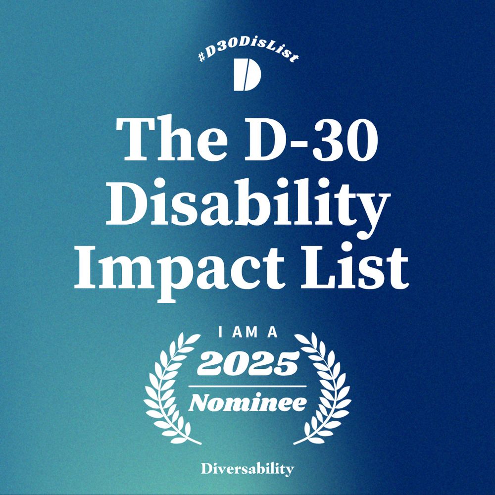 A navy and teal gradient background with white text center aligned. The words “#D30DisList” are at the top arched over the Diversability “D” logo. Below, text, “The D-30 Disability Impact List”; below that are the words “I am a 2025 Nominee” between two white laurels. A white Diversability Logo is centered at the bottom.