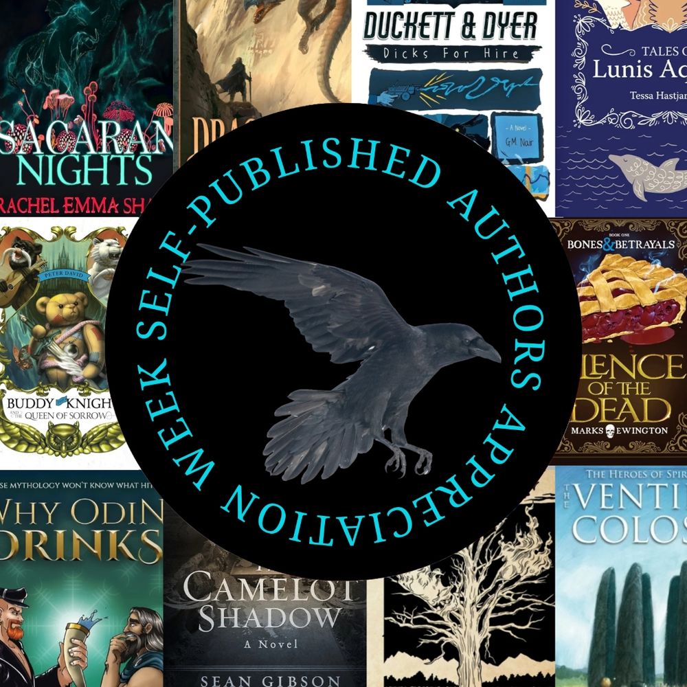 The image has a black circle in the middle with a black bird inside it. The words "Self-published Authors Appreciation Week " circle the bird.  There are several self-published books behind the logo including: Sacaran Nights by Rachel Emma Shaw, Dragon Mage by M.L. Spencer, Duckett and Dyer: Dicks for Hire by G.M. Nair, Tales from Lunis Aquaria by Tessa Hastjarjanto, Buddy the Knight and the Queen of Sorrow by Peter David, Bones and Betrayals: Silence of the Dead by Erica Marks and Andi Ewington, Why Odin Drinks by Bjørn Larssen, The Camelot Shadow by Sean Gibson, The Hummingbird's Tear by C.M. Kelley, and The Ventifact Colossus by Dorian Hart. 