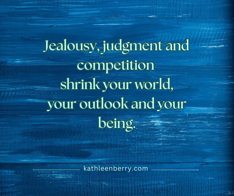 Background is a horizontally textured blue. Text: Jealousy, judgment and competition shrink your world, your outlook and your being. kathleenberry.com