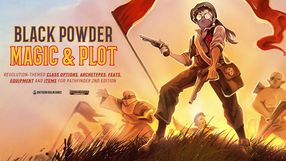 A young revolutionary figure standing a top a hill as the sun rises behind them, their fellow revolutionaries behind them as the banner waves above.
Text to the left of the picture reads: 
"Black powder, Magic, & Plot"
Revolution-themed class options, archetypes, feats, equipment, and items for Pathfinder 2nd Edition.
Southern Realm Games
Pathfinder Compatible