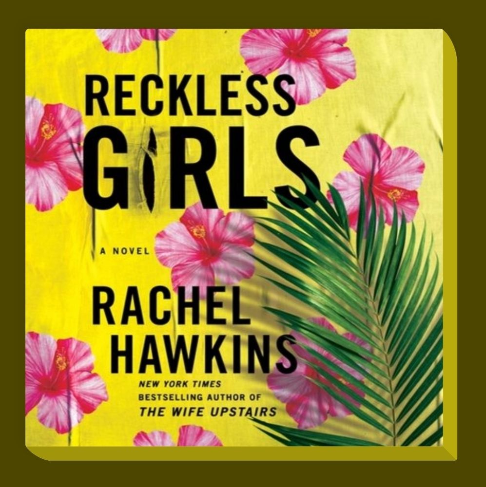 A yellow book cover with pink hibiscus flowers and a green palm frond on the right side. Text: Reckless Girls, A novel. Rachel Hawkins, New York Times bestselling author of 'The Wife Upstairs'